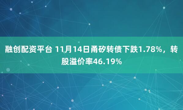 融创配资平台 11月14日甬矽转债下跌1.78%，转股溢价率46.19%